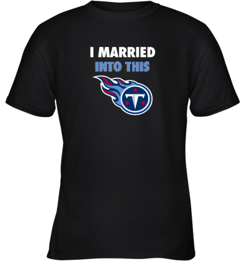 I Married Into This Tennessee Titans Youth T-Shirt