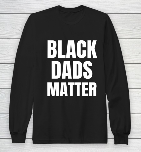 Black Dads Matter Shirt Black Dads Matter Long Sleeve T-Shirt
