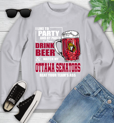 NHL I Like To Party And By Party I Mean Drink Beer And Watch My Ottawa Senators Beat Your Team's Ass Hockey Youth Sweatshirt 3