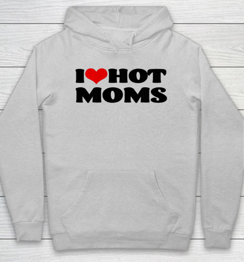I Love Hot Moms tshirt I Heart Hot Moms Shirt Hoodie 4