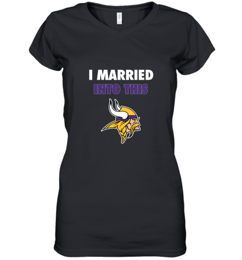 I Married Into This Minnesota Vikings Football NFL Women's V-Neck T-Shirt