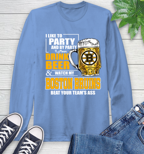 NHL I Like To Party And By Party I Mean Drink Beer And Watch My Boston Bruins Beat Your Team's Ass Hockey Long Sleeve T-Shirt 12