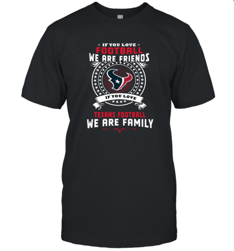 Love Football We Are Friends Love Texans We Are Family Unisex Jersey Tee