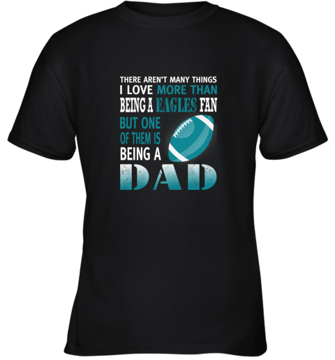 I Love More Than Being An Eagles Fan Being A Dad Football Youth T-Shirt