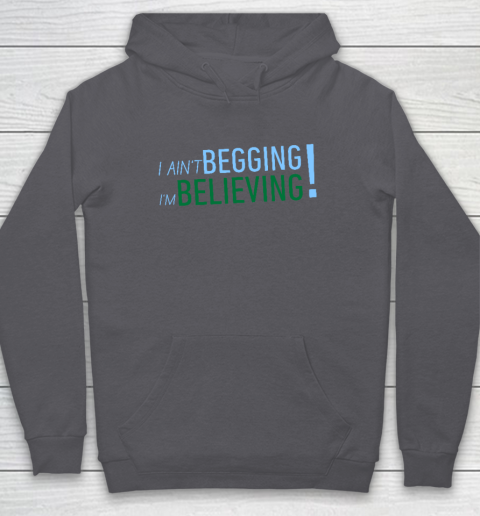 I Ain't Begging I'm Believing Hoodie 4