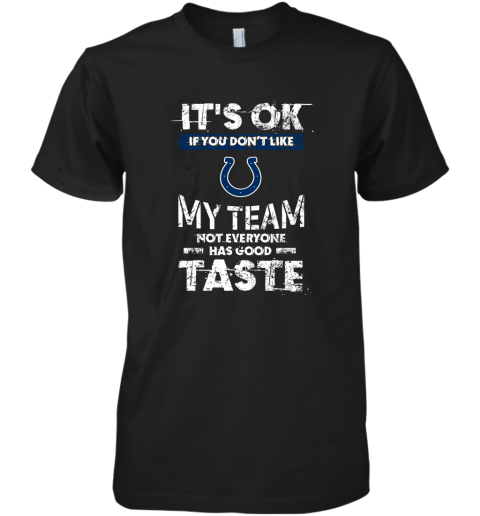 Indianapolis Colts Nfl Football Its Ok If You Dont Like My Team Not Everyone Has Good Taste Premium Men's T-Shirt