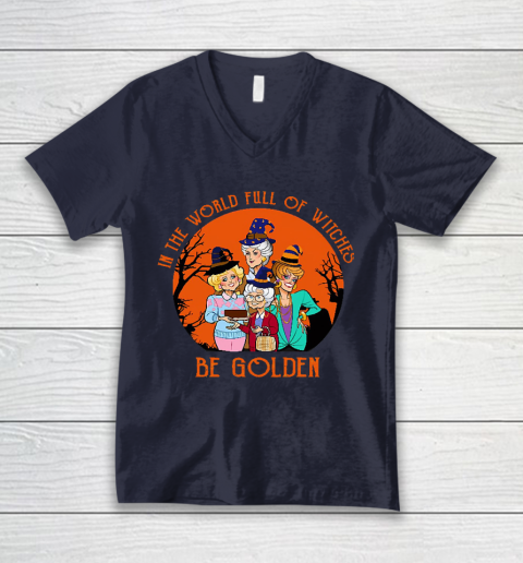 Golden Girls Tshirt In the world full of witch be Golden girls Halloween V-Neck T-Shirt 2