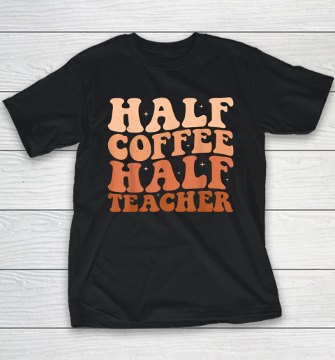Half Coffee Half Teacher First Day of School Teacher Youth T-Shirt