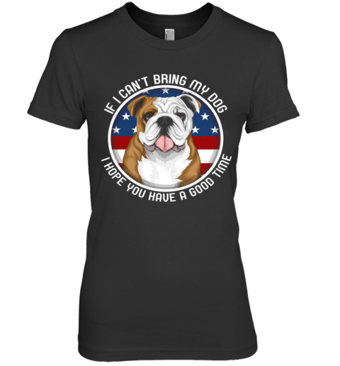 Bulldog If I Can't Bring My Dog Premium Women's T-Shirt