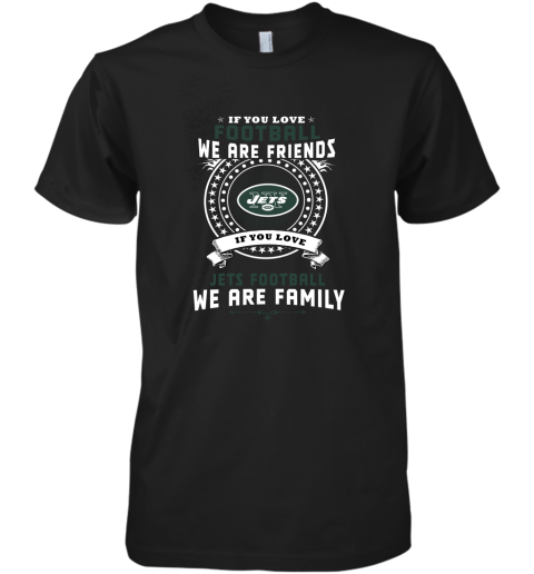 Love Football We Are Friends Love Jets We Are Family Premium Men's T-Shirt