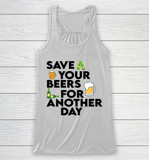 Beer Lover Funny Shirt Save Your Beers For Another Day Quote Racerback Tank