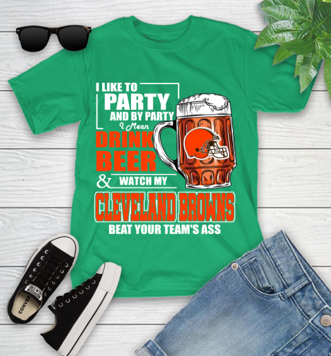 NFL I Like To Party And By Party I Mean Drink Beer and Watch My Cleveland Browns Beat Your Team's Ass Football Youth T-Shirt 8