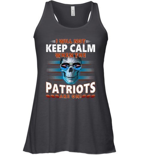 NFL I Will Not Keep Calm When The New England Patriots Are On Skull Football Sports 70NMFSS8yKG flowy tank 32 95 151514 front black
