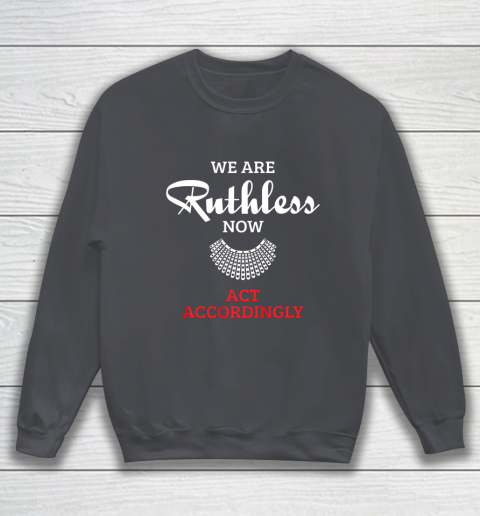 We Are Ruthless Now Act Accordingly Sweatshirt 4