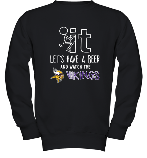 Fuck It Let's Have A Beer And Watch The Minnesota Vikings Youth Sweatshirt