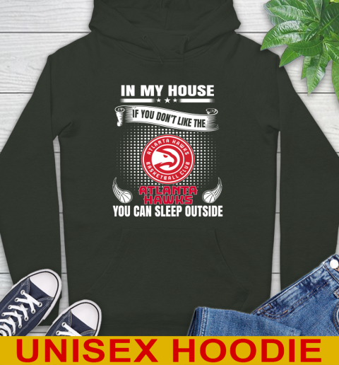 Atlanta Hawks NBA Basketball In My House If You Don't Like The Hawks You Can Sleep Outside Shirt Hoodie 12