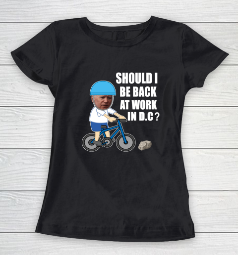 Should I Be Back At Work In D.C  Running The Country Is Like Riding A Bike Women's T-Shirt
