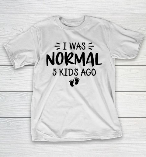 I Was Normal 3 Kids Ago Mom Birthday Gift Mother's Day Gift T-Shirt