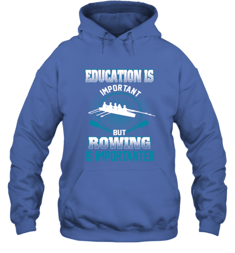 Education Is Important But Rowing Is Importanter Hoodie 4