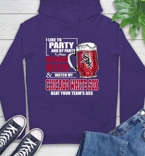 MLB I Like To Party And By Party I Mean Drink Beer And Watch My Chicago White Sox Beat Your Team's Ass Baseball Hoodie 5