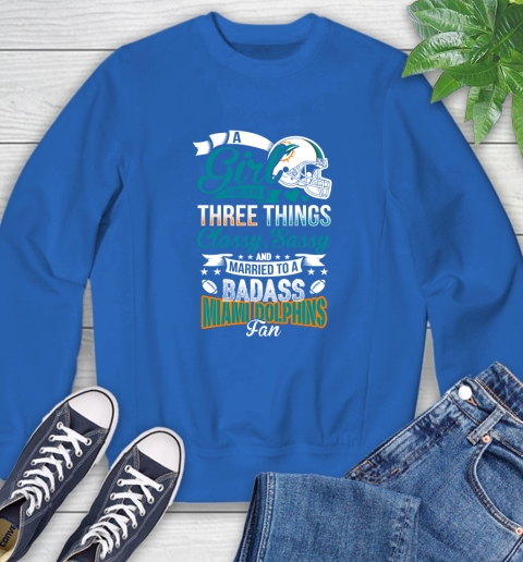 Miami Dolphins NFL Football A Girl Should Be Three Things Classy Sassy And A Be Badass Fan Sweatshirt 9
