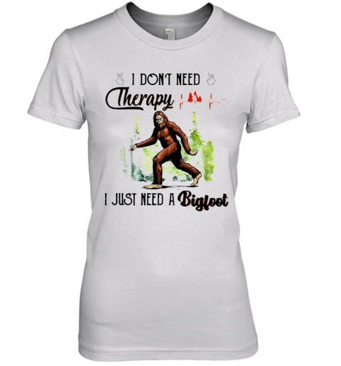 Heartbeat I Don'T Need Therapy I Just Need A Bigfoot Premium Women's T-Shirt