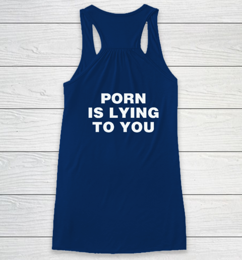 Porn Is Lying To You Racerback Tank 4