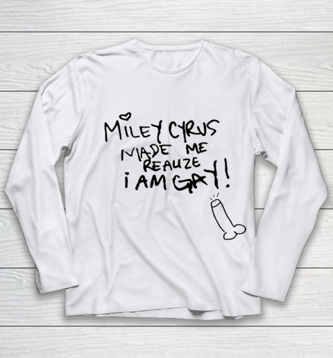 Miley Cyrus Made Me Realize I Am Gay Youth Long Sleeve