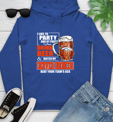 NFL I Like To Party And By Party I Mean Drink Beer and Watch My Denver Broncos Beat Your Team's Ass Football Youth Hoodie 11