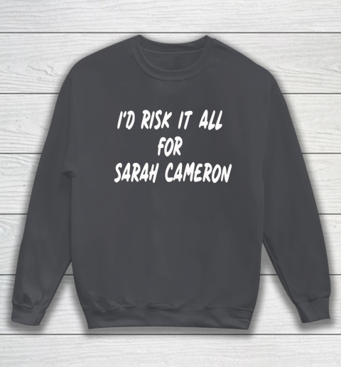 I'd Risk It All For Sarah Cameron Sweatshirt 4