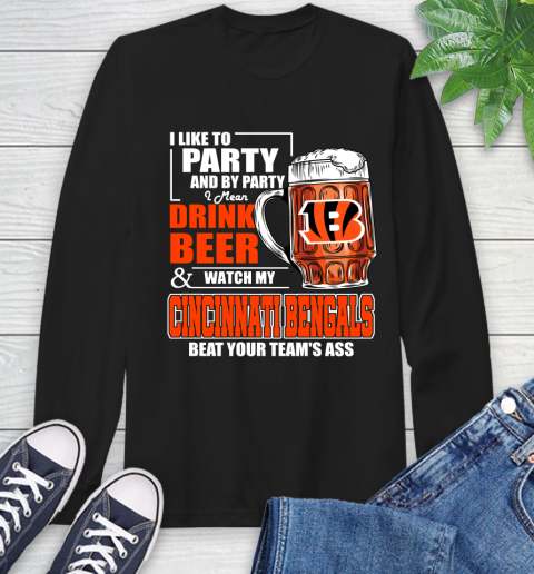 NFL I Like To Party And By Party I Mean Drink Beer and Watch My Cincinnati Bengals Beat Your Team's Ass Football Long Sleeve T-Shirt