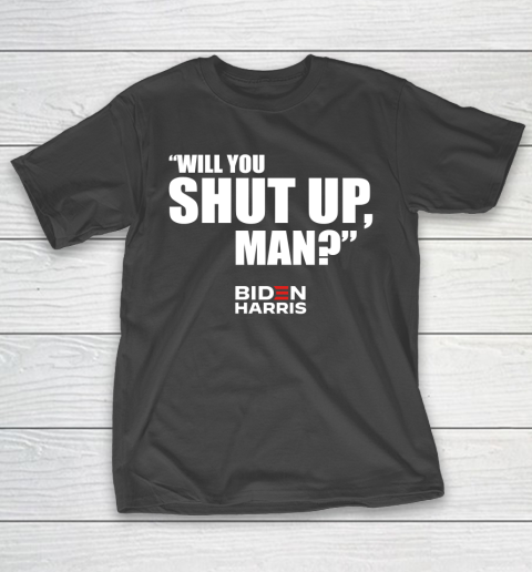 Will You Shut Up Man Biden Shut up Trump T-Shirt