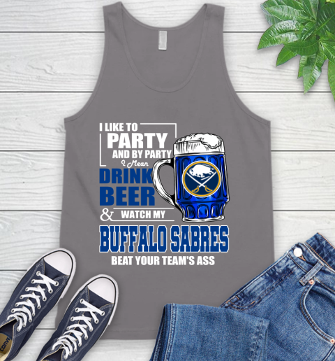 NHL I Like To Party And By Party I Mean Drink Beer And Watch My Buffalo Sabres Beat Your Team's Ass Hockey Tank Top 6