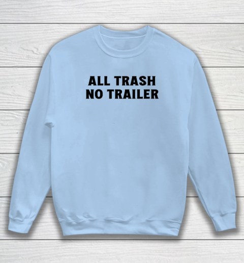 All Trash No Trailer Sweatshirt 4