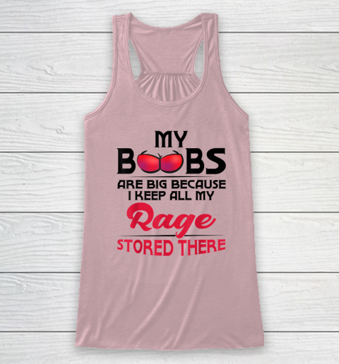 My Boobs Are Big Because I Keep All My Rage Stored There Funny Racerback Tank 4
