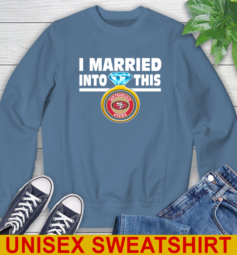 San Francisco 49ers NFL Football I Married Into This My Team Sports Sweatshirt 10