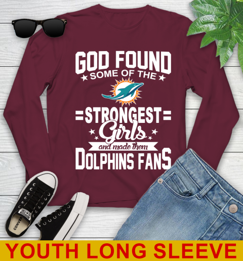 Miami Dolphins NFL Football God Found Some Of The Strongest Girls Adoring Fans Youth Long Sleeve 6