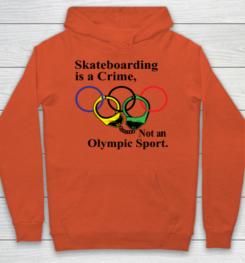 Skateboarding Is A Crime Not An Olympic Sport tshirt Hoodie 3