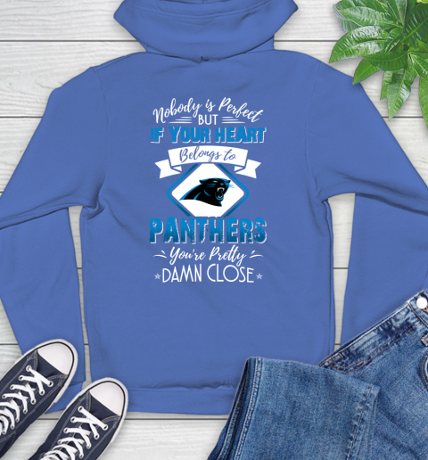 NFL Football Carolina Panthers Nobody Is Perfect But If Your Heart Belongs To Panthers You're Pretty Damn Close Shirt Hoodie 10