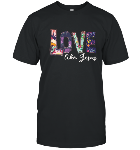 I Love Jesus - LOve Like Jesus T-Shirt