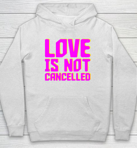 Love Is Not Cancelled Tee Hoodie