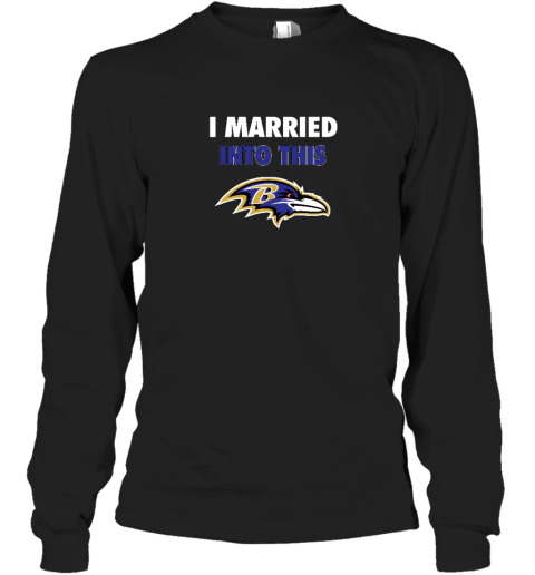 I Married Into This Baltimore Ravens Long Sleeve T-Shirt