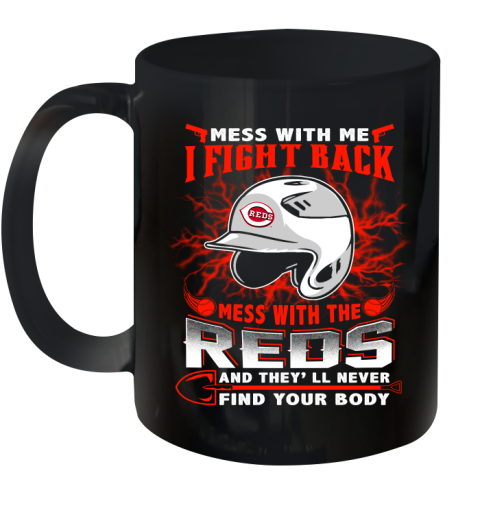 MLB Baseball Cincinnati Reds Mess With Me I Fight Back Mess With My Team And They'll Never Find Your Body Shirt Ceramic Mug 11oz