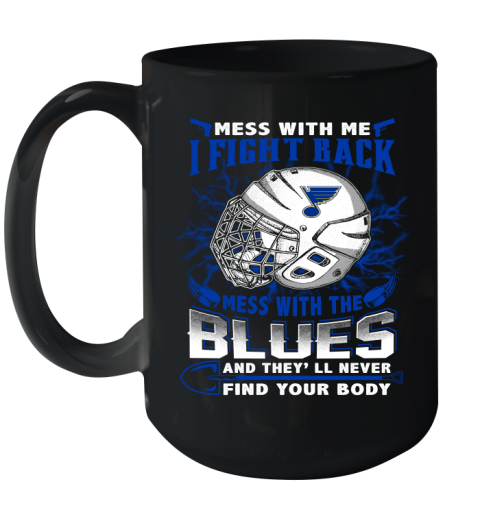 St.Louis Blues Mess With Me I Fight Back Mess With My Team And They'll Never Find Your Body Shirt Ceramic Mug 15oz