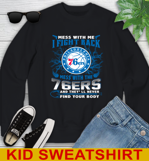 NBA Basketball Philadelphia 76ers Mess With Me I Fight Back Mess With My Team And They'll Never Find Your Body Shirt Youth Sweatshirt