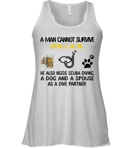 A Man Cannot Survive On Beer Alone He Also Needs Scuba Diving And A Dog Racerback Tank