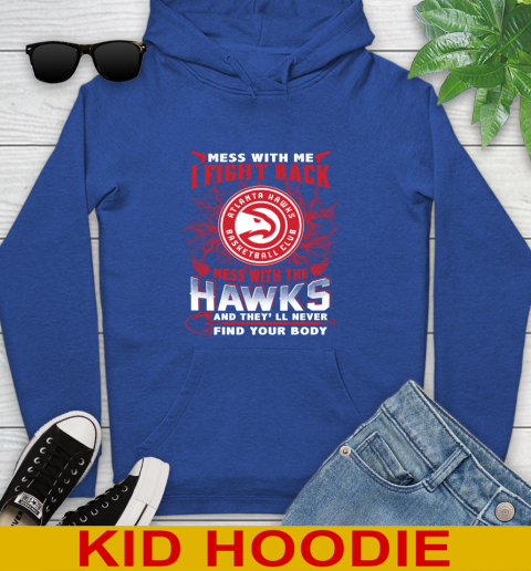 NBA Basketball NBA Basketball Atlanta Hawks Mess With Me I Fight Back Mess With My Team And They'll Never Find Your Body Shirt Youth Hoodie 10