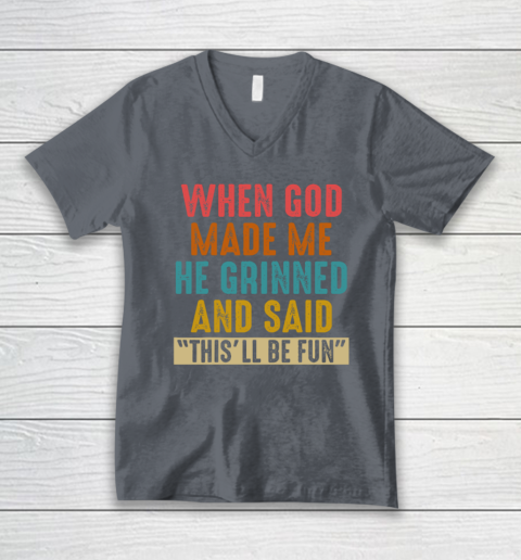 When God Made Me He Said This'll Be Fun V-Neck T-Shirt 3