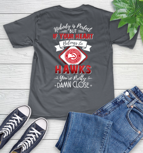 NBA Basketball Atlanta Hawks Nobody Is Perfect But If Your Heart Belongs To Hawks You're Pretty Damn Close Shirt V-Neck T-Shirt 4