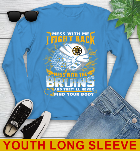 NHL Hockey Boston Bruins Mess With Me I Fight Back Mess With My Team And They'll Never Find Your Body Shirt Youth Long Sleeve 8